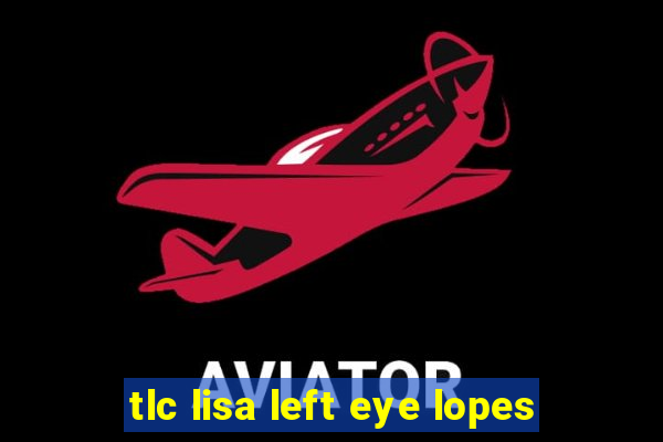 tlc lisa left eye lopes